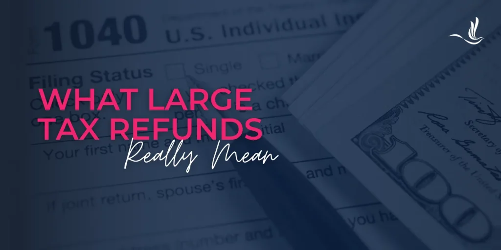 Why Is Receiving a Large Tax Refund a Bad Thing? 