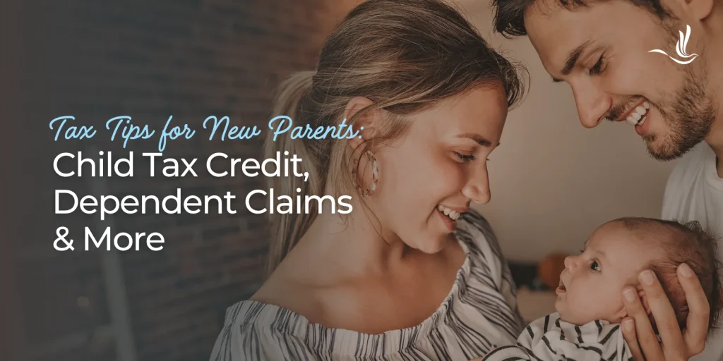 Tax Tips for New Parents: Child Tax Credit, Dependent Claims & More 