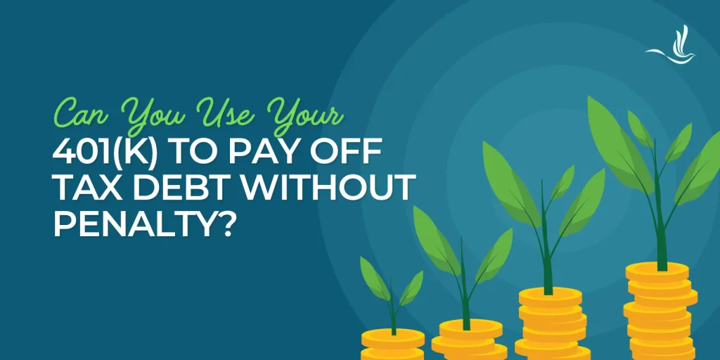 Can You Use Your 401(k) to Pay Off Tax Debt Without Penalty?