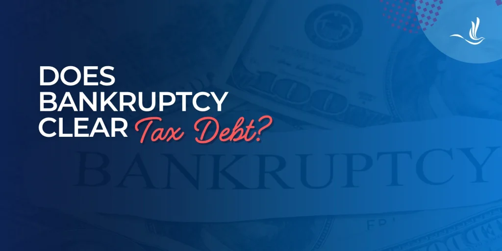 Does Bankruptcy Clear Tax Debt? 