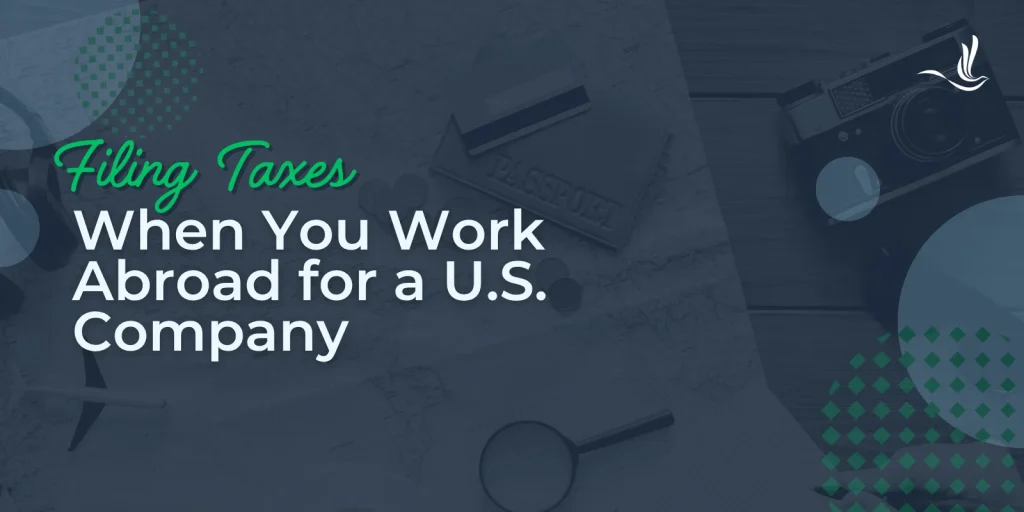Filing Taxes When You Work Abroad for a U.S. Company 
