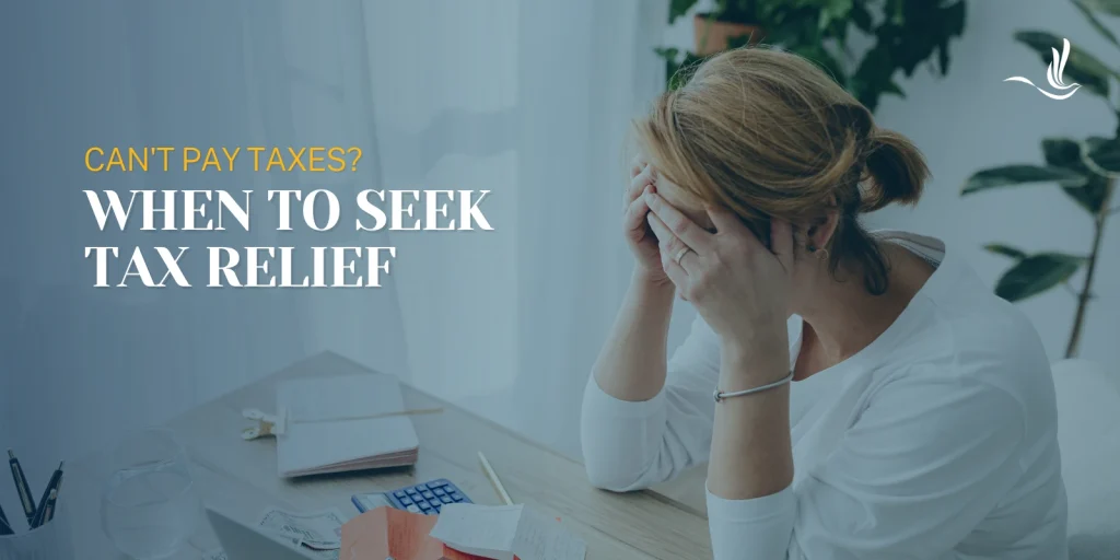 Can't Pay Taxes? When to Seek Tax Relief