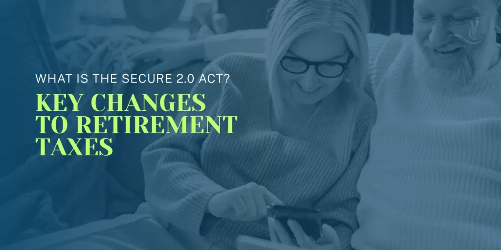 What Is the SECURE 2.0 Act? Key Changes to Retirement Taxes