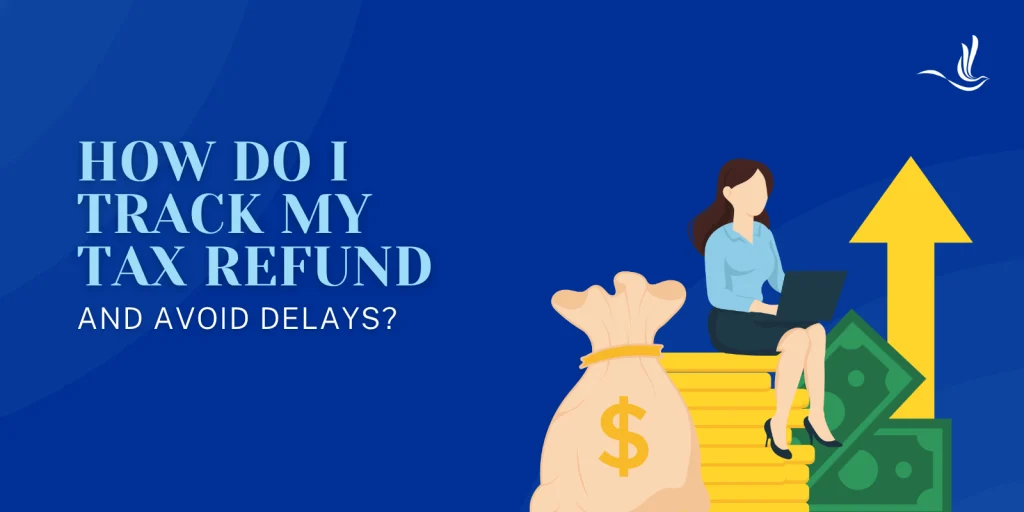 How Do I Track My Tax Refund and Avoid Delays? 