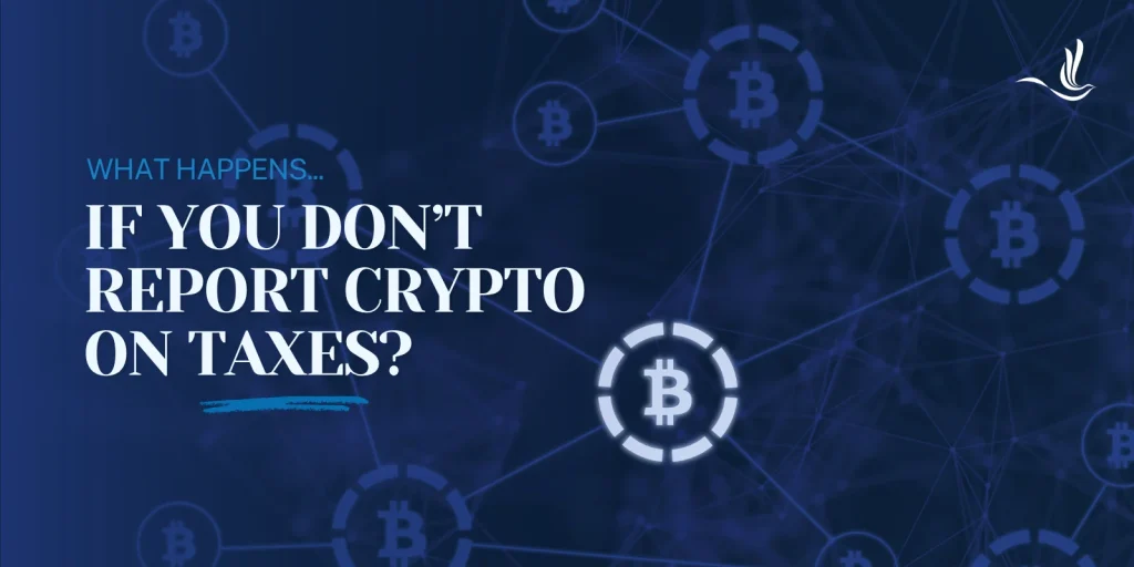 What Happens If You Don’t Report Crypto on Taxes?