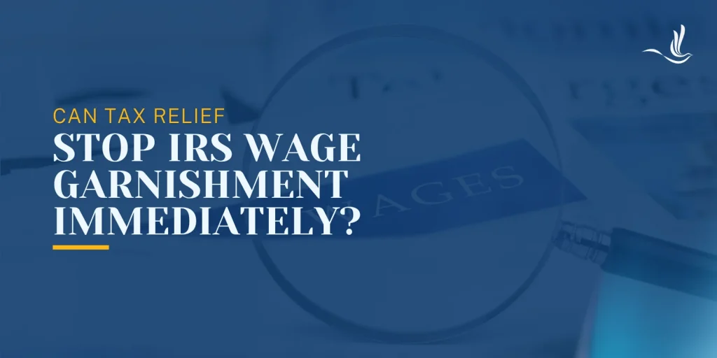 Can Tax Relief Stop IRS Wage Garnishment Immediately? 